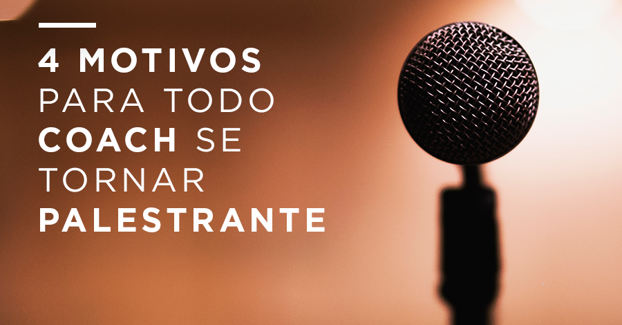4 Motivos para Todo Coach Se Tornar Palestrante