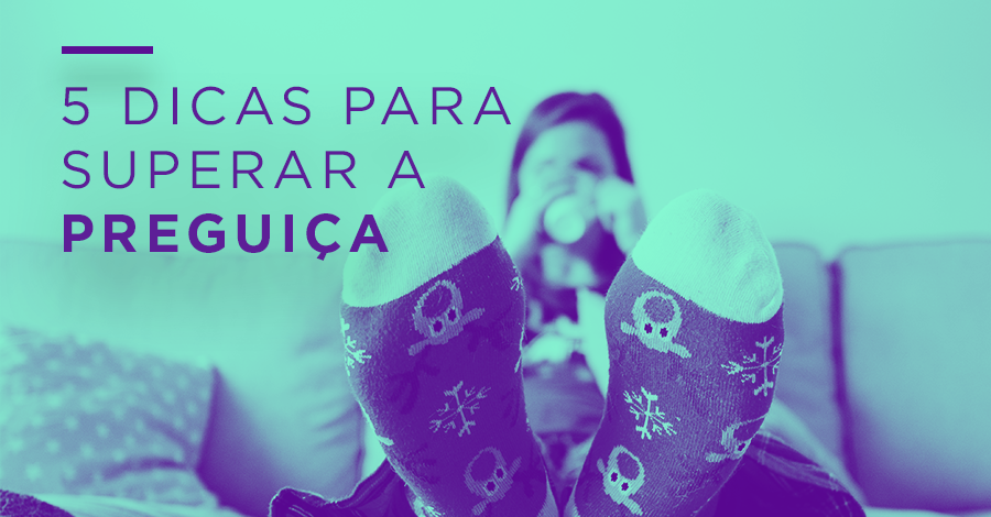 5 Dicas para Superar a Preguiça
